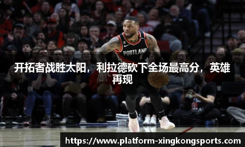 开拓者战胜太阳，利拉德砍下全场最高分，英雄再现