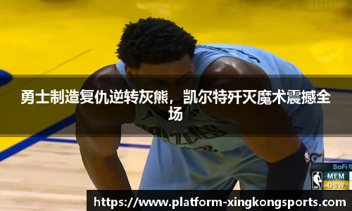 勇士制造复仇逆转灰熊，凯尔特歼灭魔术震撼全场