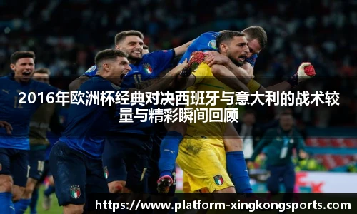 2016年欧洲杯经典对决西班牙与意大利的战术较量与精彩瞬间回顾