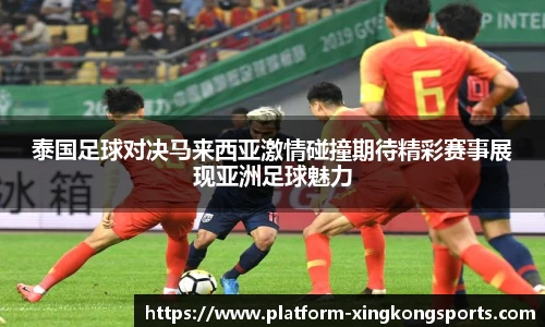 泰国足球对决马来西亚激情碰撞期待精彩赛事展现亚洲足球魅力